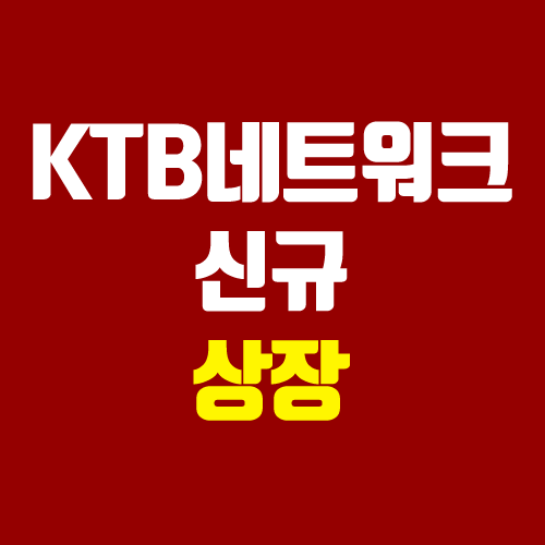 KTB네트워크 상장 주가 전망 (장외가, 시초가, 보호예수, 따상 가격, 유통 물량 / 케이티비네트워크)