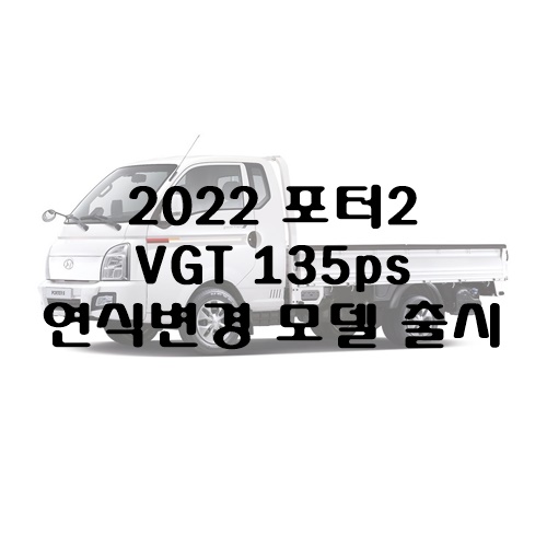  현대의 마지막 포터2? VGT엔진의 2022 연식변경 모델 출시