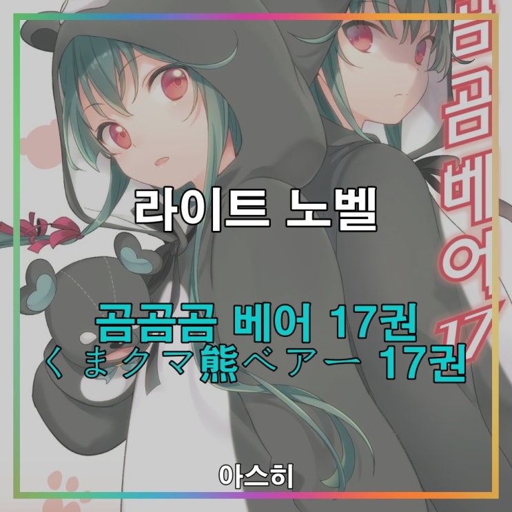  라이트 노벨-곰 곰 곰 베어 17권 리뷰/후기