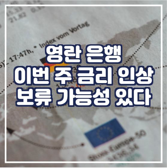  영란 은행은 이번 주 금리 인상 보류 가능성有