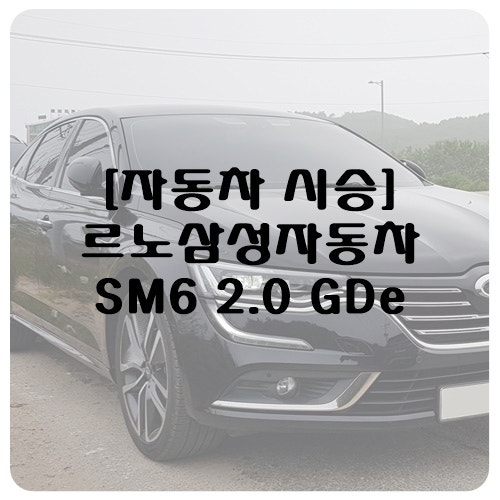  [시승] 르노삼성 SM6 2.0 GDe RE
