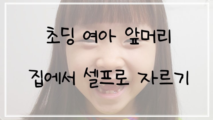  초등 여아 앞머리 셀프로 자르기