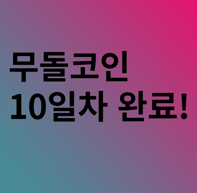  무돌 코인 10일차 ing 현재 진행 중이에요~