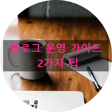 블로그 운영 가이드 2가지 팁 - 포스팅 상위 노출 욕심 없애기 블로그 운영 가이드 2가지 팁 - 포스팅 상위 노출 욕심 없애기