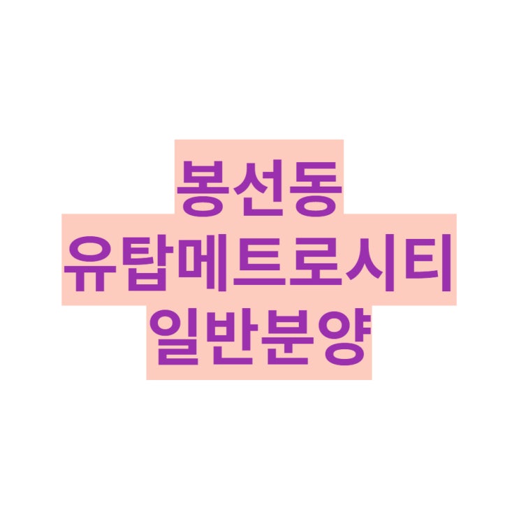  봉선 유탑메트로시티 분양정보 알아보기!