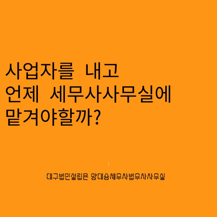  신규 개인사업자 언제 세무사사무실에 맡겨야 할까요?