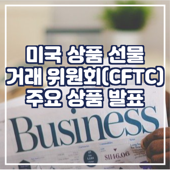 미국 상품 선물 거래 위원회(CFTC) 주요 상품 발표