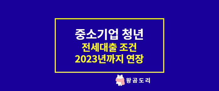  중소기업 청년(중기청) 전세대출 조건 2023년까지 연장!