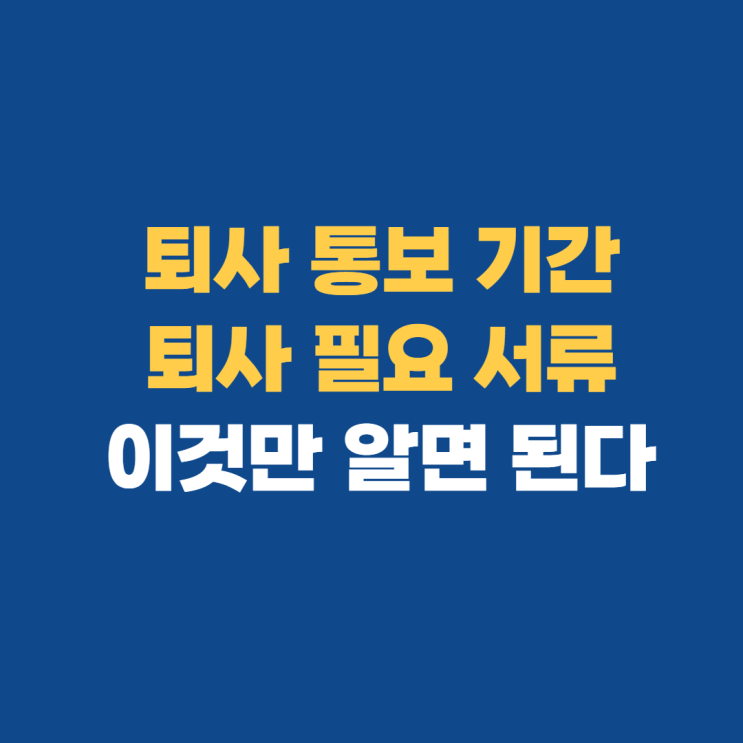 퇴사 통보 기간 퇴사 시 서류 알아보기 퇴사 통보 기간 퇴사 시 서류 알아보기
