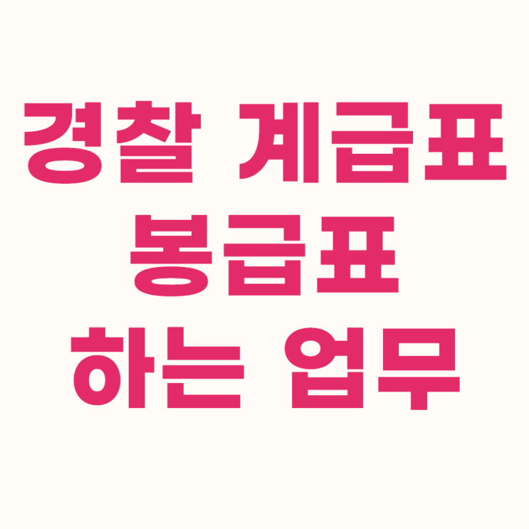 경찰 계급표와 봉급표 하는 업무 알아보기