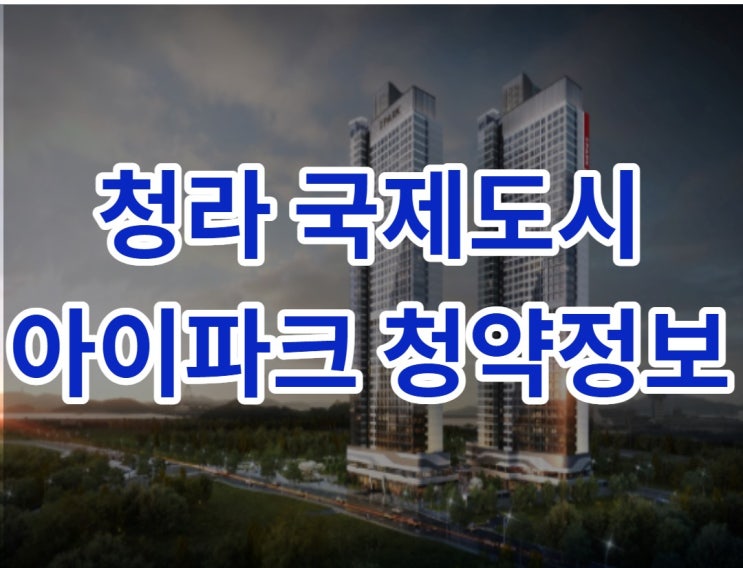  청라국제도시 아이파크 청약정보가 알고 싶다면?