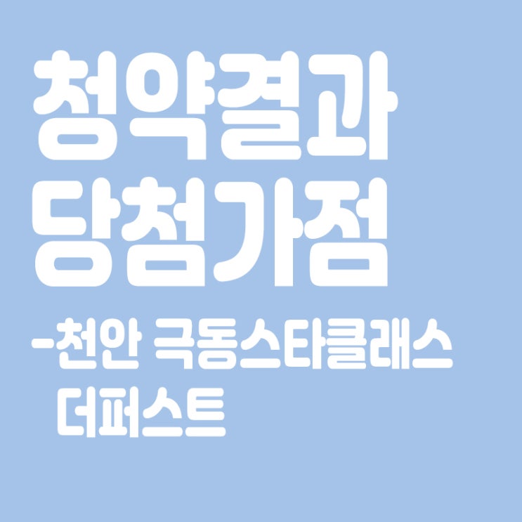  천안 극동스타클래스 더퍼스트 아파트 청약 결과 발표, 당첨가점, 당첨컷