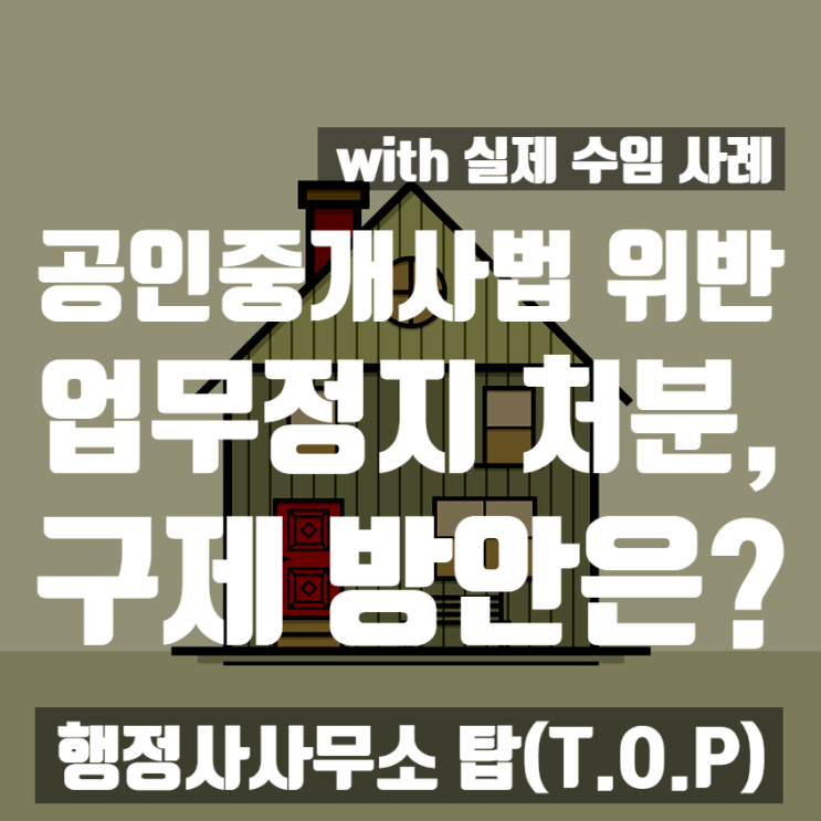  [영업정지] 공인중개사법 위반으로 인한 과태료(18조의2 위반) 3회 이상 업무정지 6개월 처분, 구제 방안은? [행정사사무소 탑(T.O.P)]