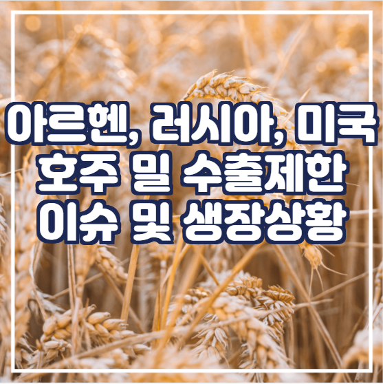  아르헨, 러시아, 미국, 호주 밀 수출제한 이슈 및 생장상황