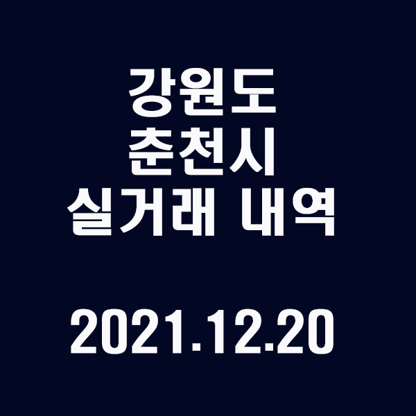 강원도 춘천시 실거래 내역 / 2021.12.20