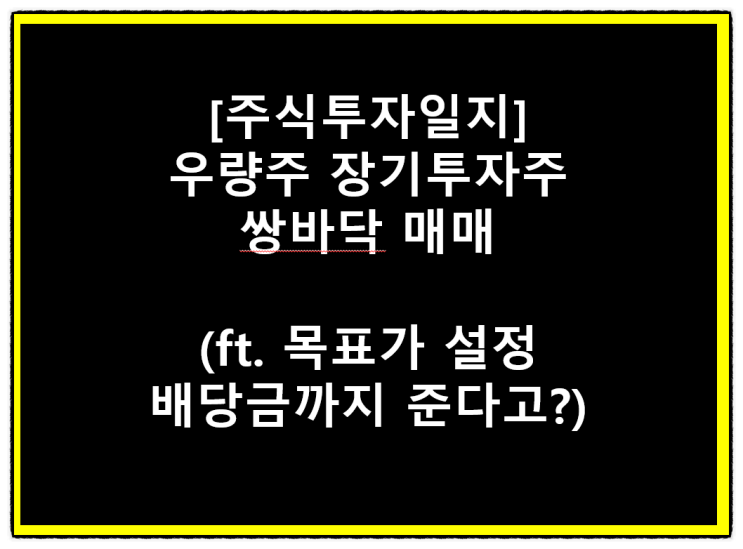  [주식투자일지] 우량주 장기투자주 쌍바닥 매매(ft. 목표가 설정 배당금까지 준다고?)
