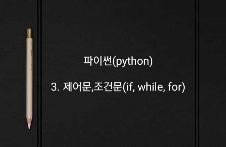  3. 파이썬 - 제어문,조건문(if, while, for)