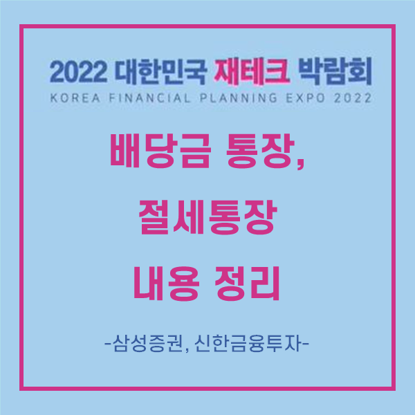  2022 대한민국 재테크 박람회 - 배당금 통장, 절세 통장 내용 정리