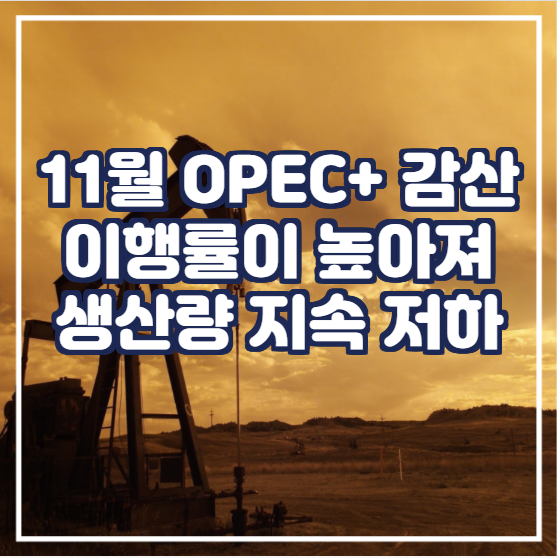  11월 OPEC+ 감산 합의 이행률이 높아져 생산량이 계속해서 목표치를 밑도는 중