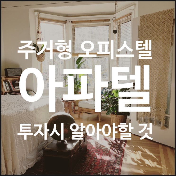  아파텔, 주거형 오피스텔 인기와 투자 주의사항 정리