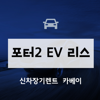 연식변경 포터2 EV 리스, 가격, 정보 확인하기