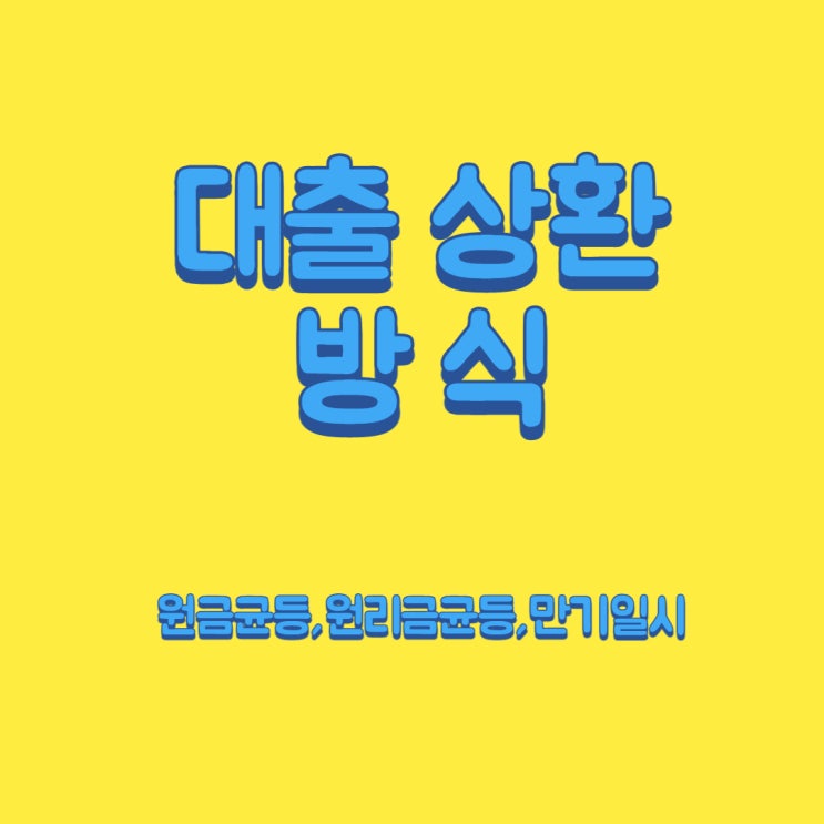  대출상환방식 알아봅시다-원금균등,원리금균등,만기일시