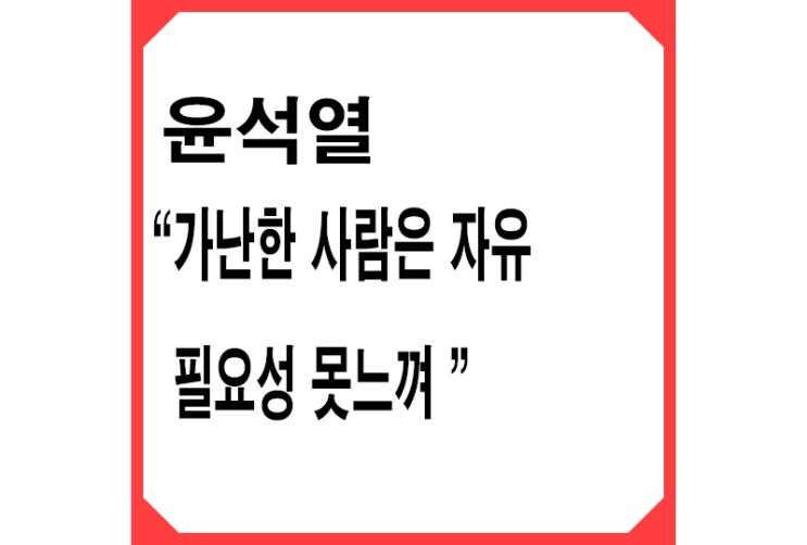 [보수] 윤석열 "가난한 사람은 자유 필요성 못느껴" 발언 논란