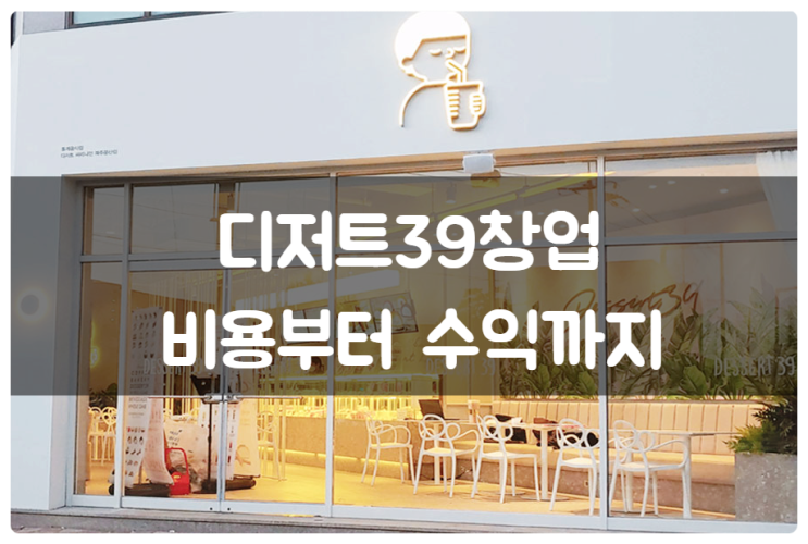 디저트39창업비용 및 기대 수익 체크 (+대출) 디저트39창업비용 및 기대 수익 체크 (+대출)