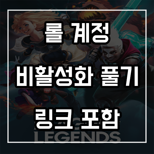롤 계정 비활성화 쉽고 빠르게 푸는법 (링크 포함) 롤 계정 비활성화 쉽고 빠르게 푸는법 (링크 포함)