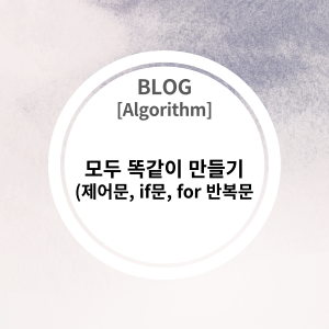  [알고리즘] 모두 똑같이 만들기 (PYTHON 파이썬; 제어문, if 문, for 반복문)