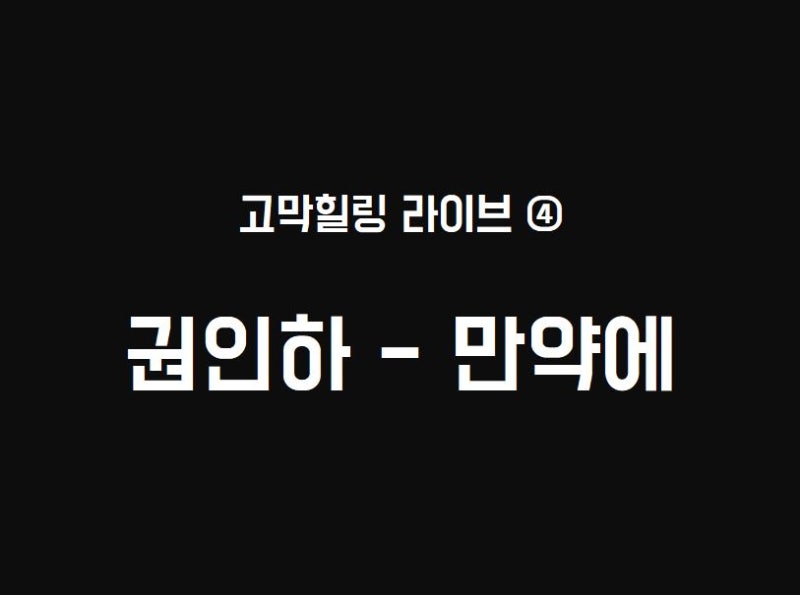 고막힐링 라이브 ④ - 권인하 만약에 (원곡 : 태연)