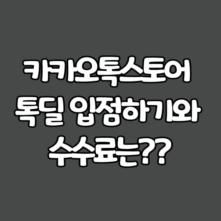  카카오톡스토어, 톡딜 입점하기와 수수료는??