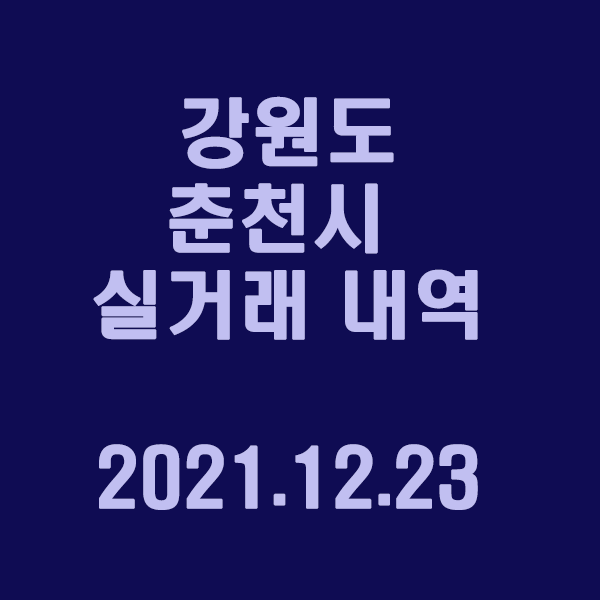 강원도 춘천시 실거래 내역 / 2021.12.25