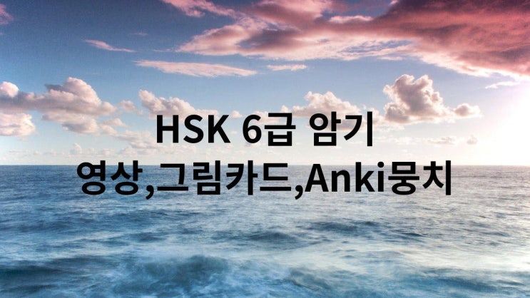  HSK6급 암기 영상,카드,Anki뭉치
