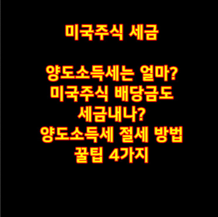  미국주식 세금 양도소득세는 얼마? 미국주식 배당금도 세금내나? 양도소득세 절세 방법 꿀팁 4가지
