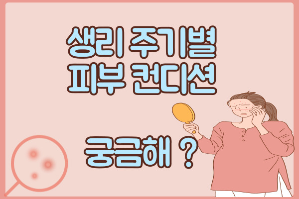  생리주기 피부 컨디션 관리 스킨케어 꿀팁