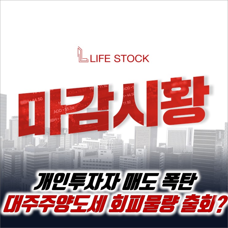  『 라이프스탁 』 개인투자자 매도 폭탄, 대주주양도세 회피물량 출회?