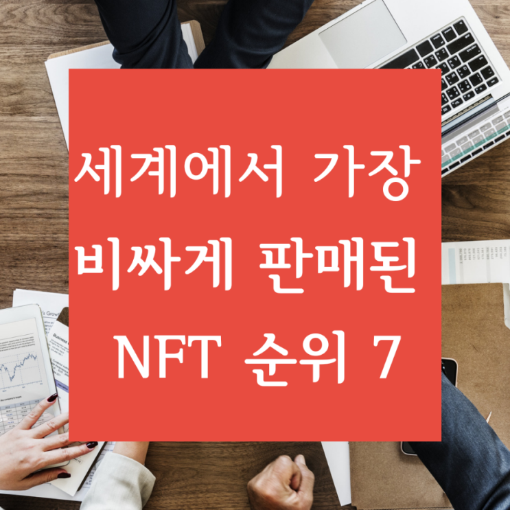 [NFT 아트테크] 세계에서 가장 비싸게 판매된 NFT 작품 순위 7가지