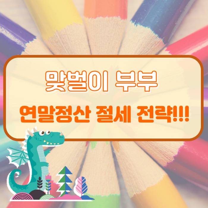 맞벌이 부부 연말정산 절세 전략 2021년 귀속