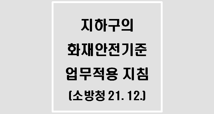  [소방청] 지하구의 화재안전기준 업무적용 지침(21.12.)