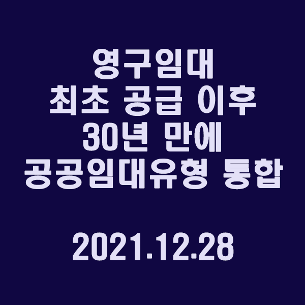 영구임대 최초 공급 이후 30년 만에 공공임대 유형 통합 / 2021.12.28
