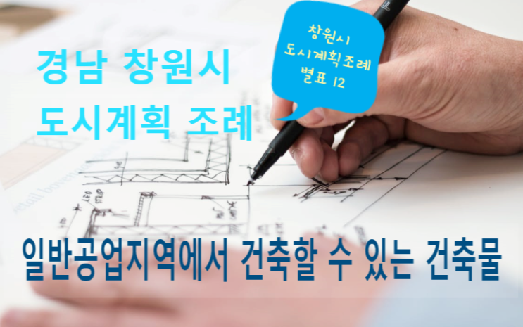  창원시 도시계획조례 별표 12- 일반공업지역에서 건축할 수 있는 건축물 (211228 현재)