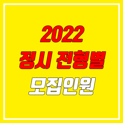 2022 정시 대학별 & 전형별 모집 인원 (수능 가나다군)