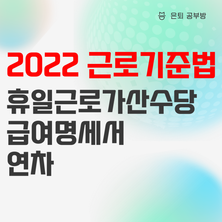 2022 근로기준법 개정 : 연차, 휴일근로가산수당, 급여명세서 의무화 2022 근로기준법 개정 : 연차, 휴일근로가산수당, 급여명세서 의무화