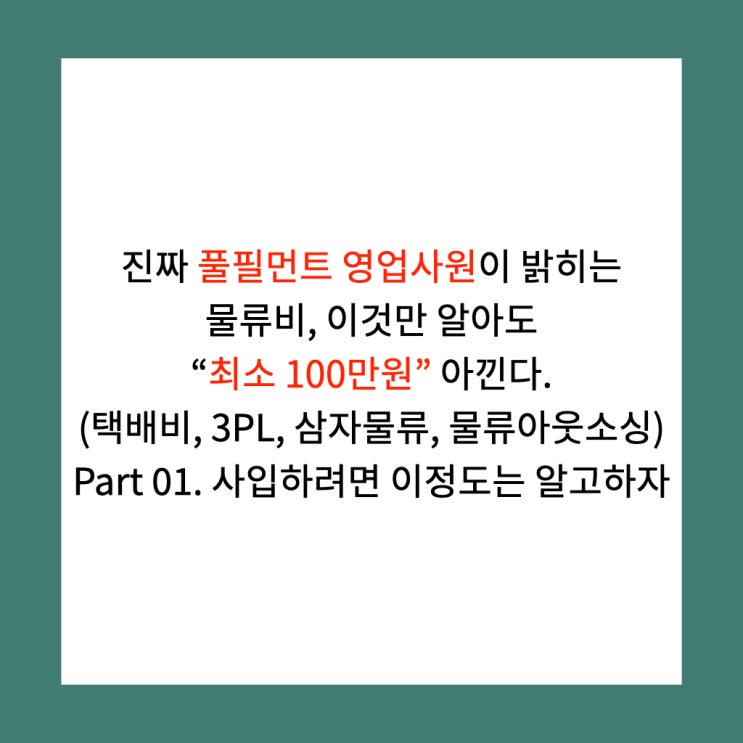  진짜 풀필먼트 영업사원이 밝히는, 물류비 이것만 알아도 최소 100만원 아낀다.(택배비, 3PL, 삼자물류, 물류아웃소싱) Part 01. 사입하려면 이정도는 알고 하자