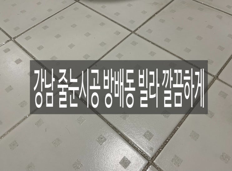  강남 줄눈시공 방배동 빌라 깔끔하게 끝냈어요