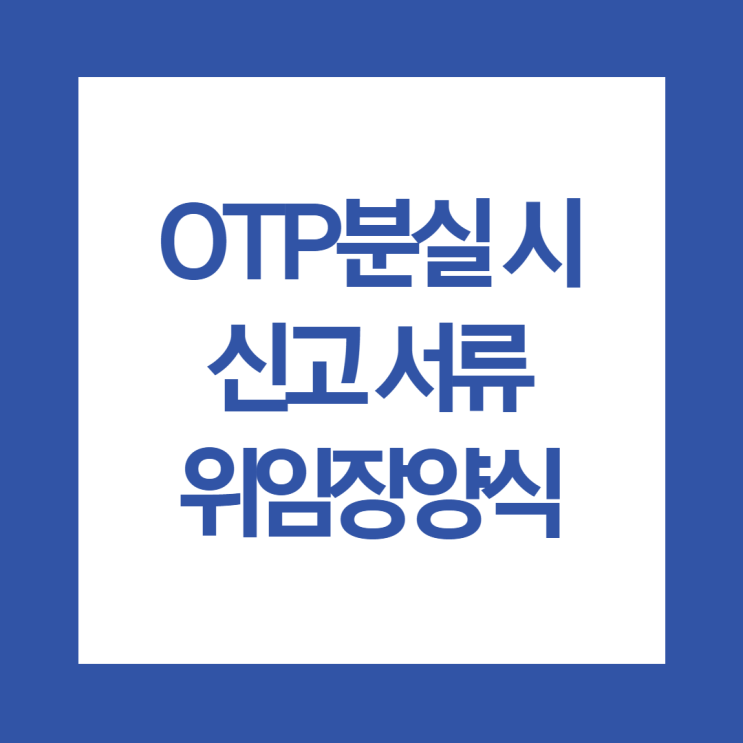  기업은행 OTP 분실 신고 서류와 위임장 양식