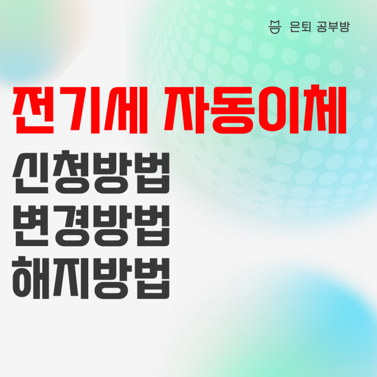 전기세 자동이체 : 전기요금의 자동이체 신청, 변경, 해지 방법 정리 전기세 자동이체 : 전기요금의 자동이체 신청, 변경, 해지 방법 정리