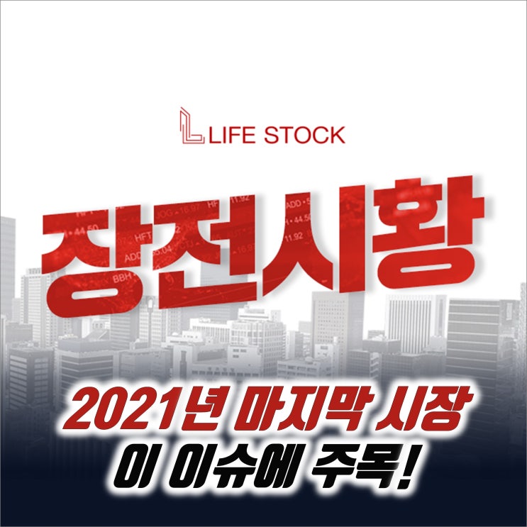 『 라이프스탁 』 2021년 마지막 시장, 이 이슈에 주목해야한다!