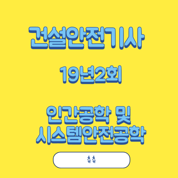 건설안전기사 필기 19년2회 인간공학 및 시스템안전공학 건설안전기사 필기 19년2회 인간공학 및 시스템안전공학